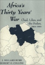 Africa's Thirty Years' War: Chad-libya-the Sudan, 1963-1993 - J. Millard Burr, Robert O. Collins, J. Millard Burr