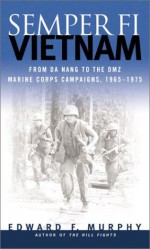 Semper Fi-Vietnam: From Da Nang to the DMZ: Marine Corps Campaigns, 1965-1975 - Edward F. Murphy