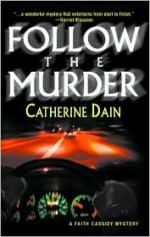 Follow The Murder (Faith Cassidy, #2) - Catherine Dain