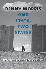 One State, Two States: Resolving the Israel/Palestine Conflict - Benny Morris