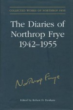 Diaries of Northrop Frye 1942- - Robert D. Denham