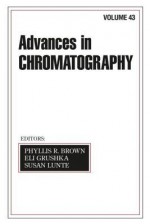 Advances in Chromatography: Volume 43 - Brown Grushka, Eli Grushka, Susan Lunte, Brown Grushka