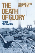 The Death of Glory: The Western Front 1915 - Robin Neillands