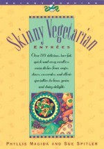 Skinny Vegetarian Entrees: Over 110 Delicious, Low-Fat, Quick-and-Easy Meatless Main Dishes from Soups, Stews, Casseroles, and Ethnic Specialties - Phyllis Magida, Sue Spitler