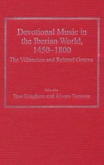 Devotional Music in the Iberian World, 1450-1800: The Villancico and Related Genres - Tess Knighton, Alvaro Torrente