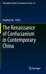 The Renaissance Of Confucianism In Contemporary China (Philosophical Studies In Contemporary Culture) - Ruiping Fan