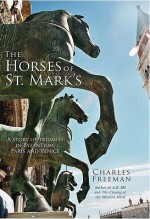 The Horses of St. Mark's: A Story of Triumph in Byzantium, Paris, and Venice - Charles Freeman