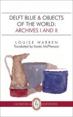 Delft Blue & Objects of the World: Archives I and II - Louise Warren, Karen McPherson