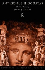 Antigonus II Gonatas: A Political Biography - Janice J. Gabbert