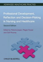 Professional Development, Reflection and Decision-Making in Nursing and Healthcare (Vital Notes for Nurses) - Melanie Jasper, Megan Rosser, Gail Mooney