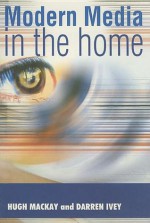 Modern Media in the Home: An Ethnographic Study - Hugh Mackay