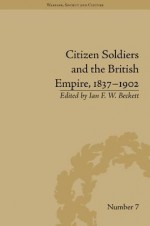 Citizen Soldiers and the British Empire, 1837-1902 - Ian F. W. Beckett