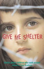 Give Me Shelter: Stories About Children Who Seek Asylum - Tony Bradman