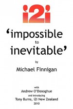 Impossible to Inevitable: The Catalyst for Positive Change - Michael Finnigan, Andrew O'Donoghue, Tony Burns