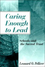 Caring Enough to Lead: Schools and the Sacred Trust - Leonard O. Pellicer