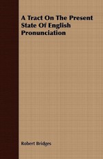 A Tract on the Present State of English Pronunciation - Robert Bridges