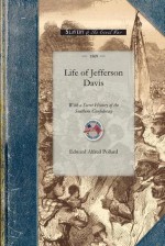 Life of Jefferson Davis with a Secret History of the Southern Confederacy - Edward Alfred Pollard, Edward Pollard