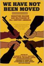 We Have Not Been Moved: Resisting Racism and Militarism in 21st Century America - Elizabeth Betita Martinez, Matt Meyer, Mandy Carter, Alice Walker, Sonia Sanchez, Cornel West