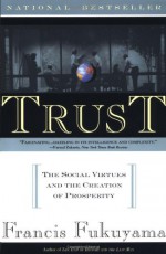 Trust: The Social Virtues and The Creation of Prosperity - Francis Fukuyama