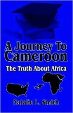 A Journey to Cameroon: The Truth about Africa - Natalie L. Smith, John Cox