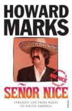 Señor Nice: Straight Life from Wales to South America - Howard Marks