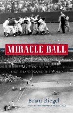 Miracle Ball: My Hunt for the Shot Heard 'Round the World - Pete Fornatale, Brian Biegel