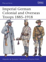 Imperial German Colonial and Overseas Troops 1885-1918 - Alejandro Quesada