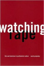 Watching Rape: Film and Television in Postfeminist Culture - Sarah Projansky