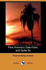 Pere Antoine's Date-Palm, and Quite So (Dodo Press) - Thomas Bailey Aldrich