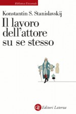 Il lavoro dell'attore su se stesso - Konstantin Stanislavski, Gerardo Guerrieri, Elena Povoledo, Fausto Malcovati