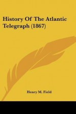 History of the Atlantic Telegraph (1867) - Henry M. Field