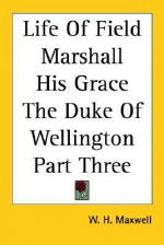 Life of Field Marshall, His Grace the Duke of Wellington Part Thee - W.H. Maxwell