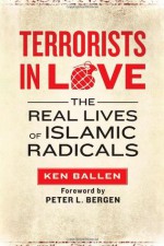 Terrorists in Love: The Real Lives of Islamic Radicals - Ken Ballen, Peter L. Bergen