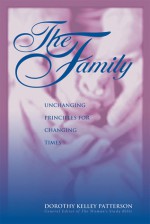 The Family: Unchanging Principles for Changing Times - Dorothy Kelley Patterson, Laura C. Schlessinger