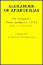 On Aristotle's "Prior Analytics 1.8 13" - Alexander of Aphrodisias, Ian Mueller, Josiah Gould