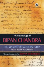 The Writings of Bipan Chandra: The Making of Modern India: From Marx to Gandhi - Bipan Chandra