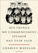 10 1/2 Things No Commencement Speaker Has Ever Said - Charles Wheelan