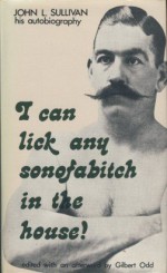 I Can Lick Any Sonofabitch in the House - John L. Sullivan