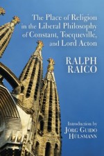 The Place of Religion in the Liberal Philosophy of Constant, Tocqueville, and Lord Acton (LvMI) - Ralph Raico