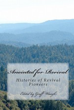 Anointed for Revival: Histories of Revival Pioneers - Geoff Waugh, Liz Godshalk, Geoff Thurling, Grant Lea, Peter Allen, Anne Taylor, John Thorburn