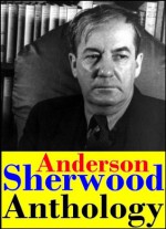 Anthology Sherwood Anderson (Windy McPherson's Son, Marching Men, Poor White, Winesburg, Ohio, The Triumph of the Egg and Death in the Woods and Other Stories) - Sherwood Anderson