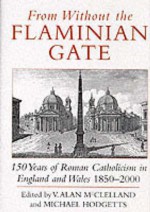 From Without the Flaminian Gate: 150 Years of Roman Catholicism in England and Wales, 1850-2000 - V.A. McClelland