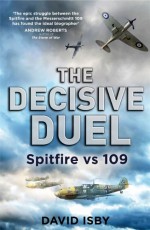 The Decisive Duel: Spitfire vs 109 - David Isby