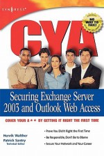 CYA Securing Exchange Server 2003 and Outlook Web Access - Henrik Walther, Mark Fugatt, Pattrick Santry