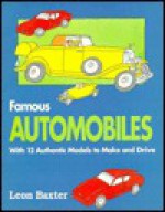 Famous Automobiles: A Quick History of Cars With 12 Authentic Models to Make and Drive - Leon Baxter