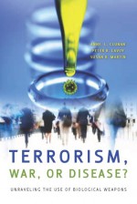 Terrorism, War, or Disease?: Unraveling the Use of Biological Weapons - Anne Clunan, Peter Lavoy, Susan Martin