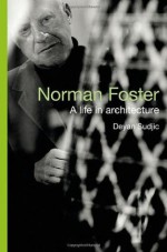 Norman Foster: A Life In Architecture - Deyan Sudjic