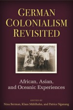 German Colonialism Revisited: African, Asian, and Oceanic Experiences - Nina Berman, Klaus Muehlhahn, Patrice Nganang