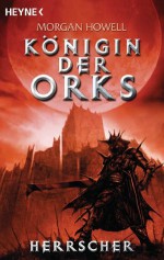 Herrscher: Königin der Orks 3 - Roman (German Edition) - Morgan Howell, Arndt Drechsler, Ronald M. Hahn