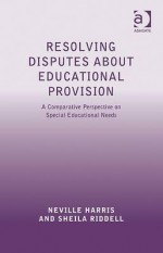 Resolving Disputes about Educational Provision: A Comparative Perspective on Special Educational Needs - Neville S. Harris